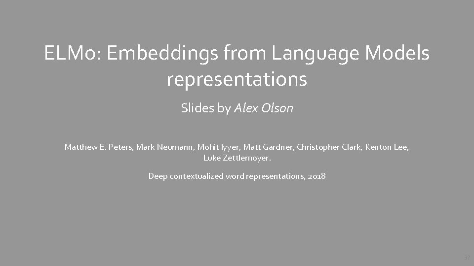 ELMo: Embeddings from Language Models representations Slides by Alex Olson Matthew E. Peters, Mark