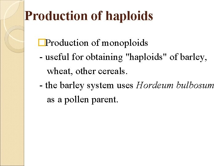 Production of haploids �Production of monoploids - useful for obtaining "haploids" of barley, wheat,