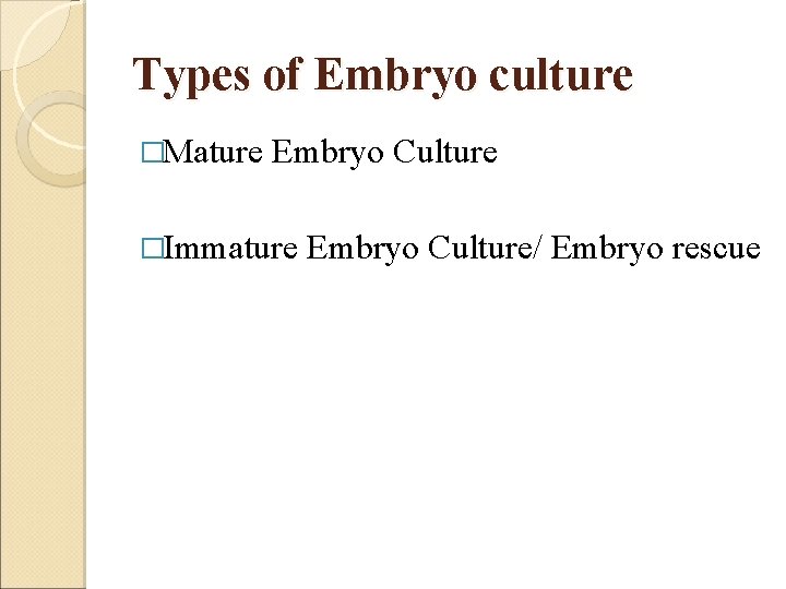 Types of Embryo culture �Mature Embryo Culture �Immature Embryo Culture/ Embryo rescue 