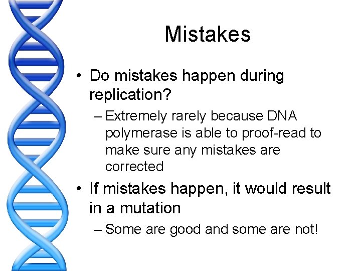 Mistakes • Do mistakes happen during replication? – Extremely rarely because DNA polymerase is