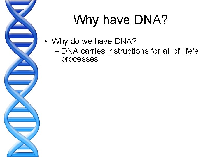 Why have DNA? • Why do we have DNA? – DNA carries instructions for