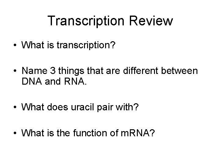 Transcription Review • What is transcription? • Name 3 things that are different between