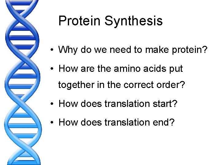 Protein Synthesis • Why do we need to make protein? • How are the