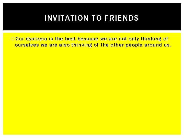 INVITATION TO FRIENDS Our dystopia is the best because we are not only thinking