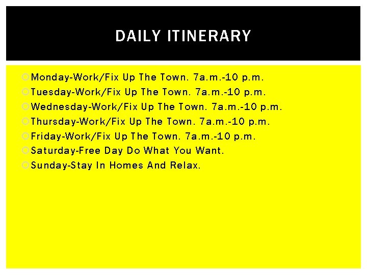 DAILY ITINERARY Monday-Work/Fix Up The Town. 7 a. m. -10 p. m. Tuesday-Work/Fix Up