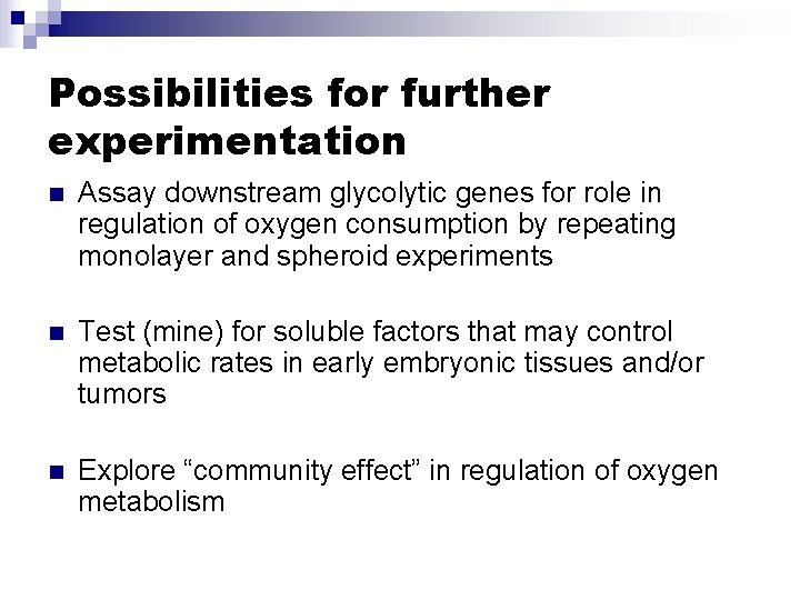 Possibilities for further experimentation n Assay downstream glycolytic genes for role in regulation of