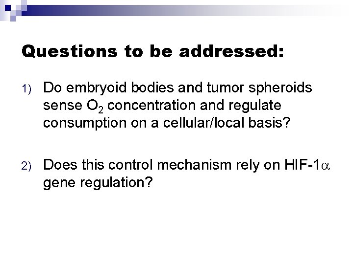 Questions to be addressed: 1) Do embryoid bodies and tumor spheroids sense O 2