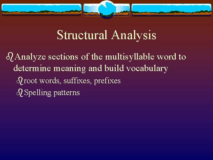 Structural Analysis b. Analyze sections of the multisyllable word to determine meaning and build