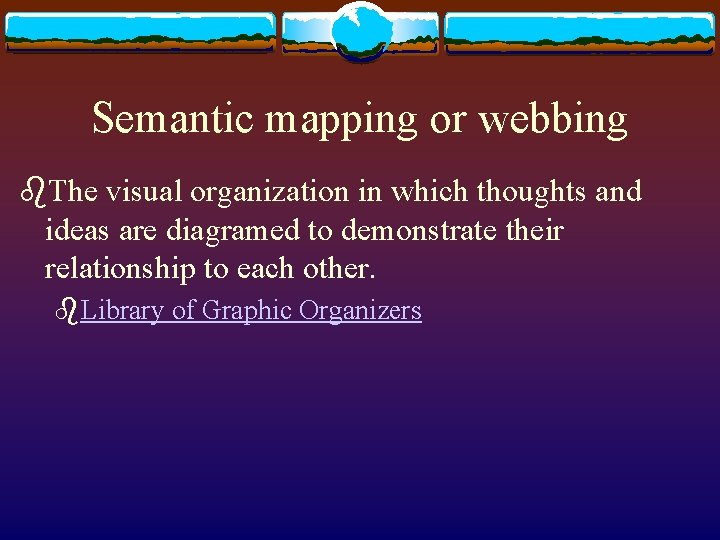 Semantic mapping or webbing b. The visual organization in which thoughts and ideas are