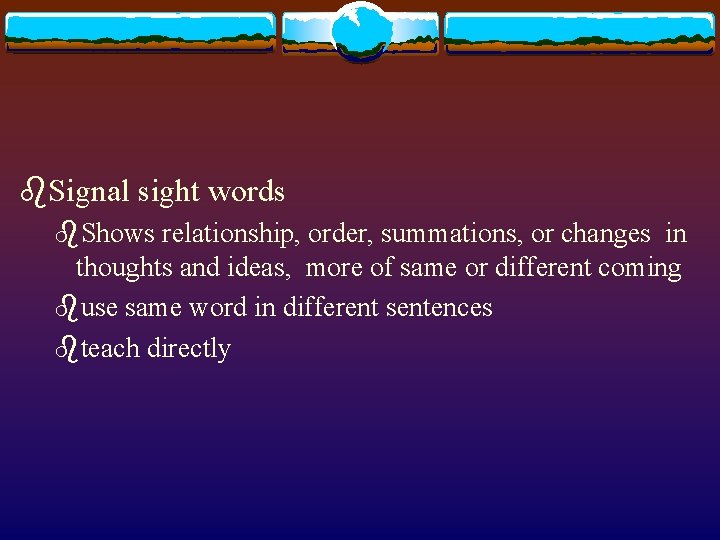 b. Signal sight words b. Shows relationship, order, summations, or changes in thoughts and