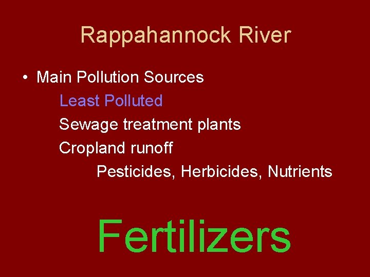 Rappahannock River • Main Pollution Sources Least Polluted Sewage treatment plants Cropland runoff Pesticides,
