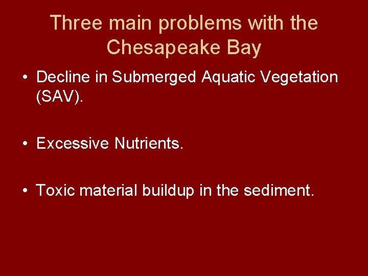 Three main problems with the Chesapeake Bay • Decline in Submerged Aquatic Vegetation (SAV).