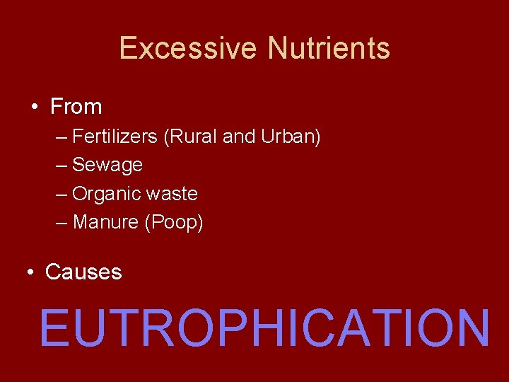 Excessive Nutrients • From – Fertilizers (Rural and Urban) – Sewage – Organic waste