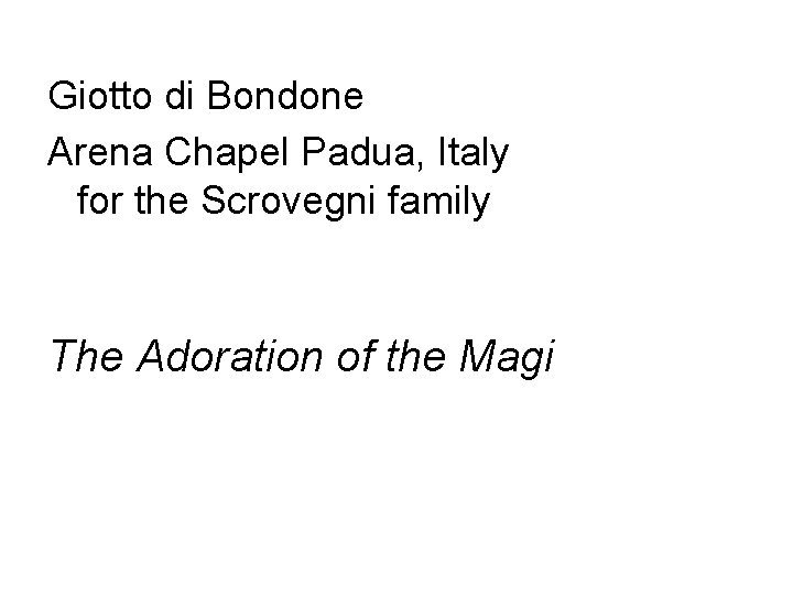 Giotto di Bondone Arena Chapel Padua, Italy for the Scrovegni family The Adoration of