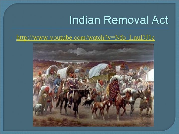 Indian Removal Act http: //www. youtube. com/watch? v=Nfo_Lnu. DJ 1 c 