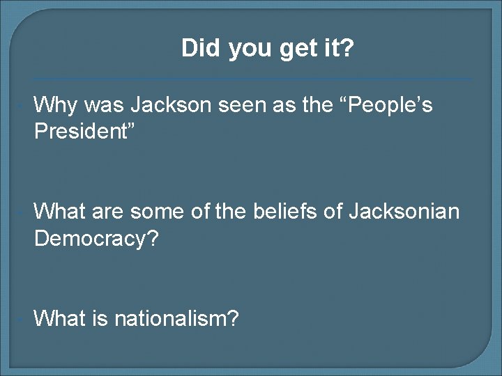 Did you get it? Why was Jackson seen as the “People’s President” What are