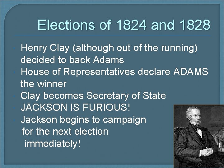 Elections of 1824 and 1828 Henry Clay (although out of the running) decided to