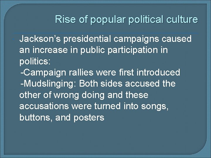 Rise of popular political culture Jackson’s presidential campaigns caused an increase in public participation