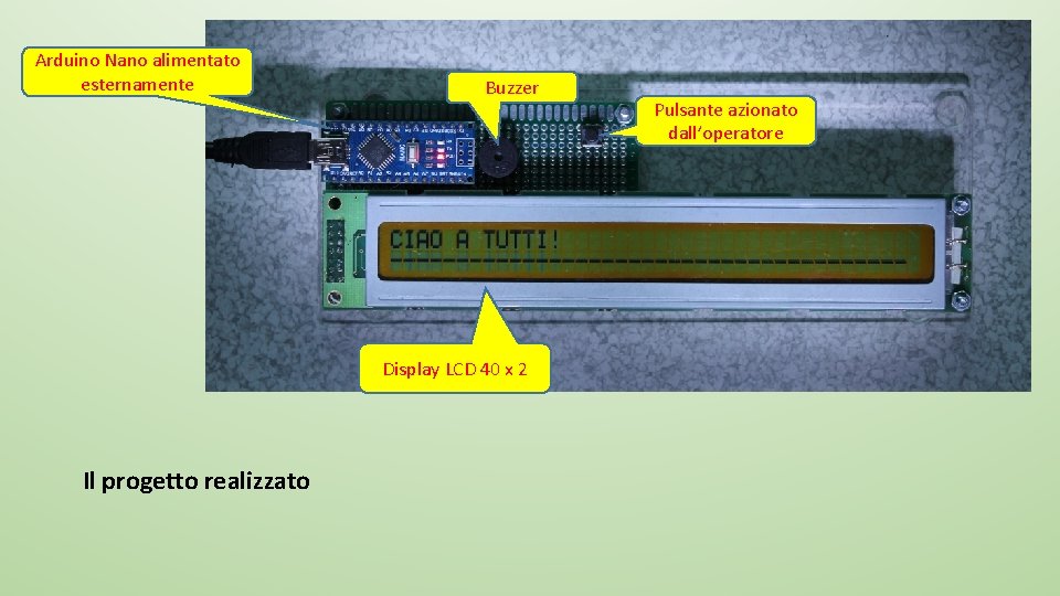Arduino Nano alimentato esternamente Buzzer Display LCD 40 x 2 Il progetto realizzato Pulsante