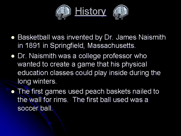 History l l l Basketball was invented by Dr. James Naismith in 1891 in