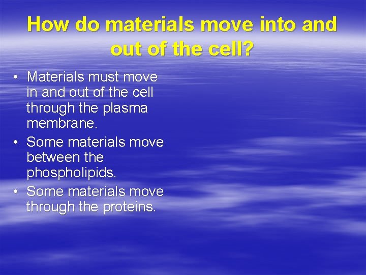 How do materials move into and out of the cell? • Materials must move