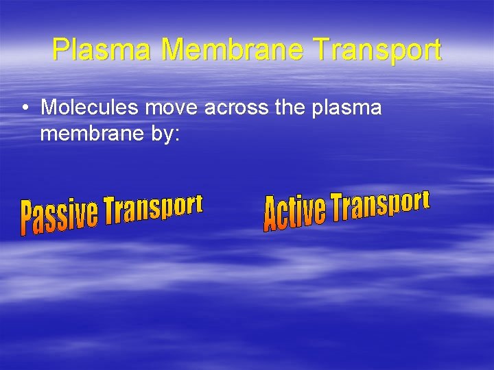 Plasma Membrane Transport • Molecules move across the plasma membrane by: 
