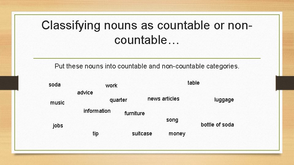 Classifying nouns as countable or noncountable… Put these nouns into countable and non-countable categories.