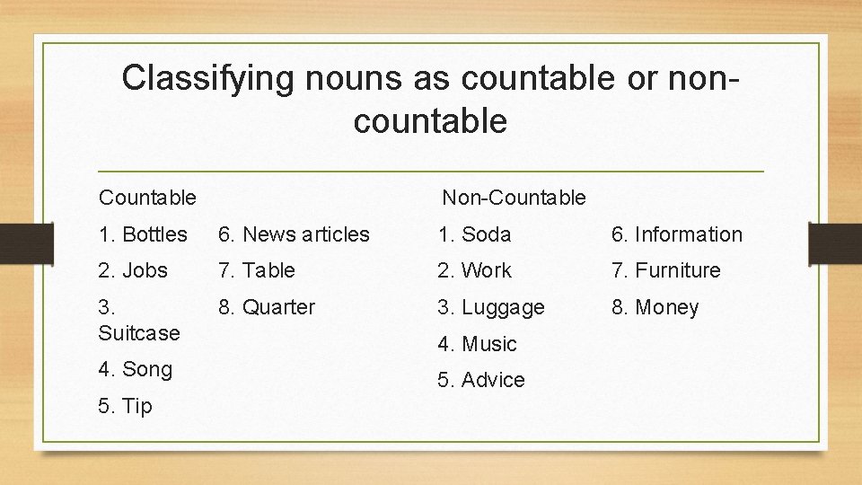 Classifying nouns as countable or noncountable Countable Non-Countable 1. Bottles 6. News articles 1.