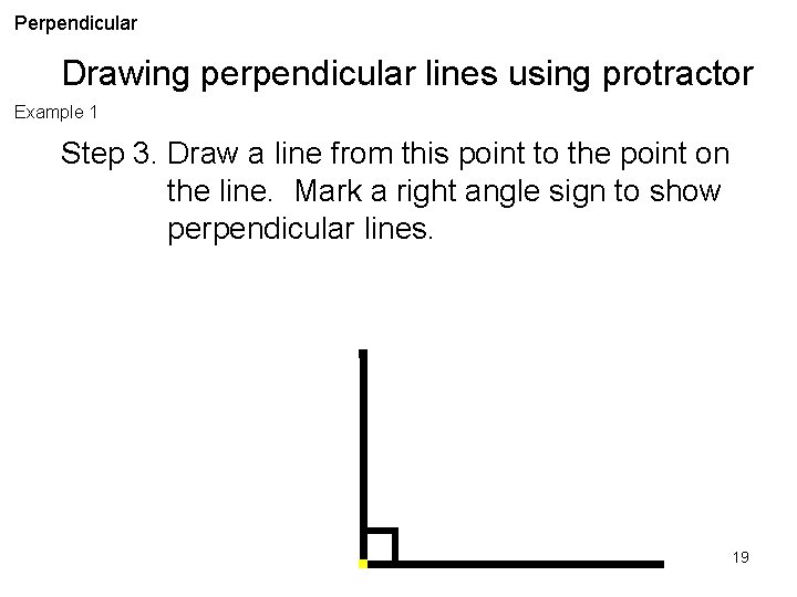 Perpendicular Drawing perpendicular lines using protractor Example 1 Step 3. Draw a line from