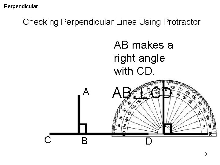 Perpendicular Checking Perpendicular Lines Using Protractor AB makes a right angle with CD. A