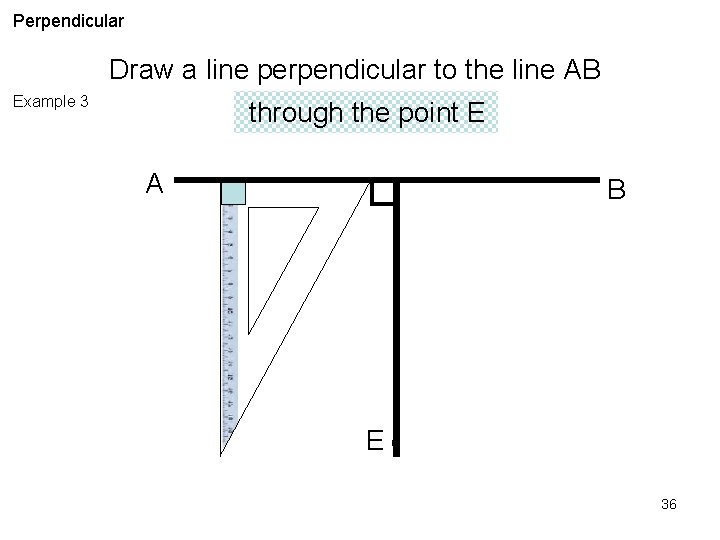Perpendicular Draw a line perpendicular to the line AB Example 3 through the point