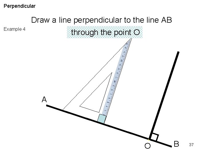 Perpendicular Draw a line perpendicular to the line AB Example 4 through the point