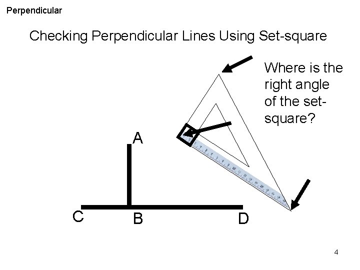 Perpendicular Checking Perpendicular Lines Using Set-square Where is the right angle of the setsquare?
