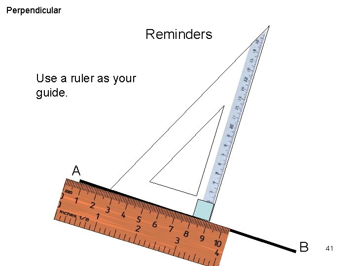 Perpendicular Reminders Use a ruler as your guide. A B 41 