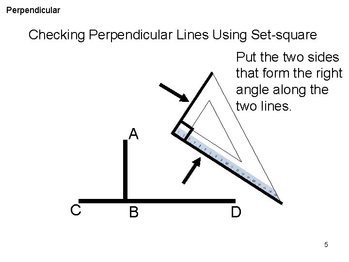 Perpendicular Checking Perpendicular Lines Using Set-square Put the two sides that form the right