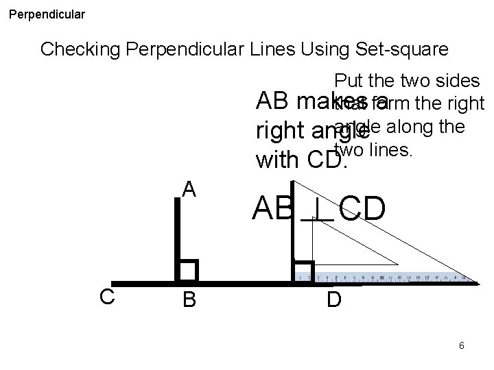 Perpendicular Checking Perpendicular Lines Using Set-square Put the two sides AB makes a the