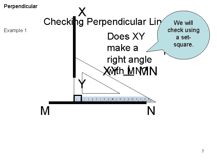 Perpendicular X Checking Perpendicular Lines We will check using a setsquare. Example 1 Y