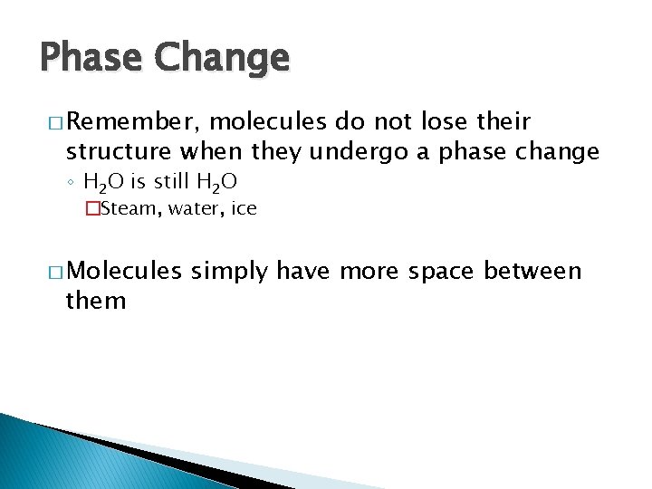 Phase Change � Remember, molecules do not lose their structure when they undergo a
