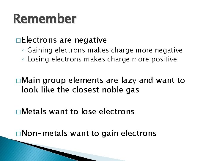 Remember � Electrons are negative ◦ Gaining electrons makes charge more negative ◦ Losing