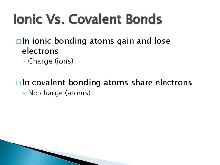 Ionic Vs. Covalent Bonds � In ionic bonding atoms gain and lose electrons ◦
