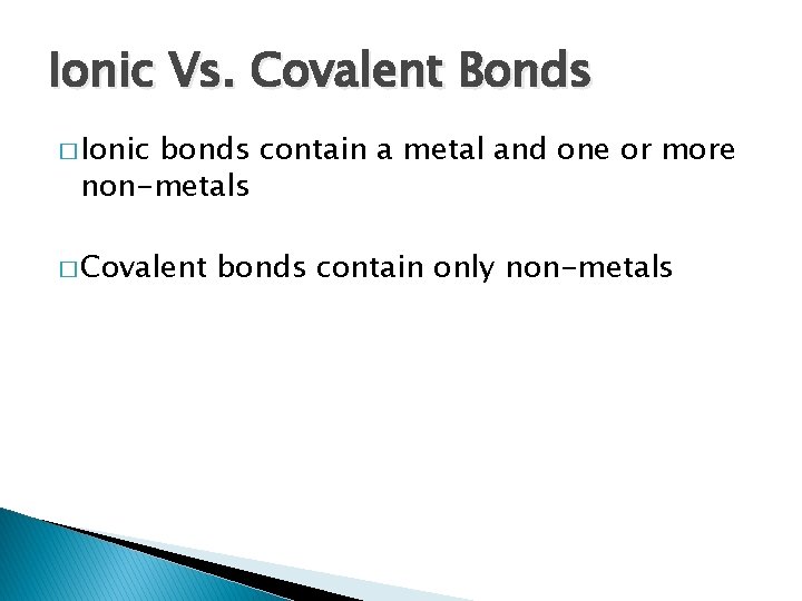 Ionic Vs. Covalent Bonds � Ionic bonds contain a metal and one or more