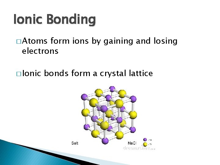 Ionic Bonding � Atoms form ions by gaining and losing electrons � Ionic bonds