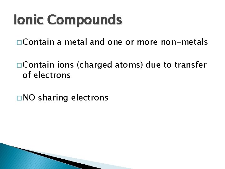 Ionic Compounds � Contain a metal and one or more non-metals � Contain ions