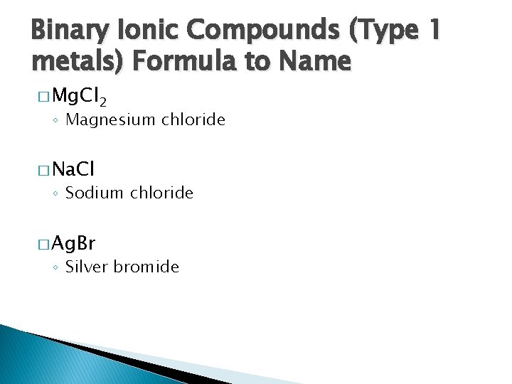 Binary Ionic Compounds (Type 1 metals) Formula to Name � Mg. Cl 2 ◦