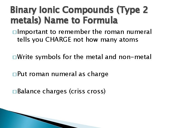 Binary Ionic Compounds (Type 2 metals) Name to Formula � Important to remember the