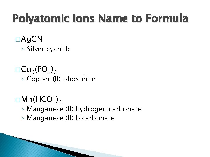 Polyatomic Ions Name to Formula � Ag. CN ◦ Silver cyanide � Cu 3(PO