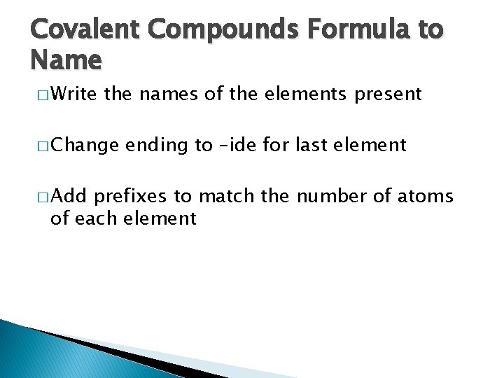Covalent Compounds Formula to Name � Write the names of the elements present �