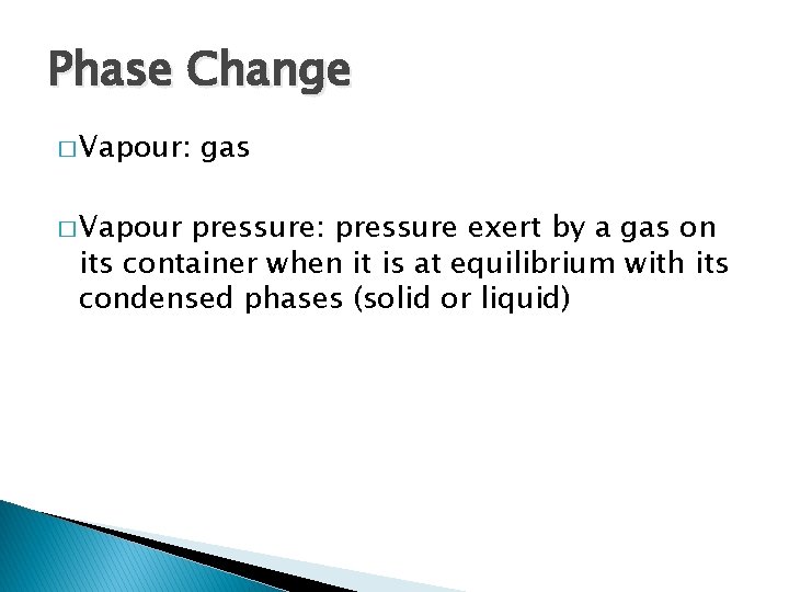 Phase Change � Vapour: � Vapour gas pressure: pressure exert by a gas on