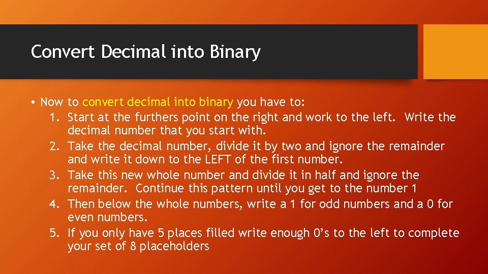 Convert Decimal into Binary • Now to convert decimal into binary you have to: