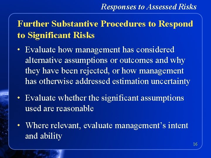 Responses to Assessed Risks Further Substantive Procedures to Respond to Significant Risks • Evaluate
